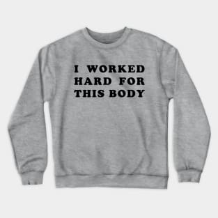 I Worked Hard for This Body Crewneck Sweatshirt